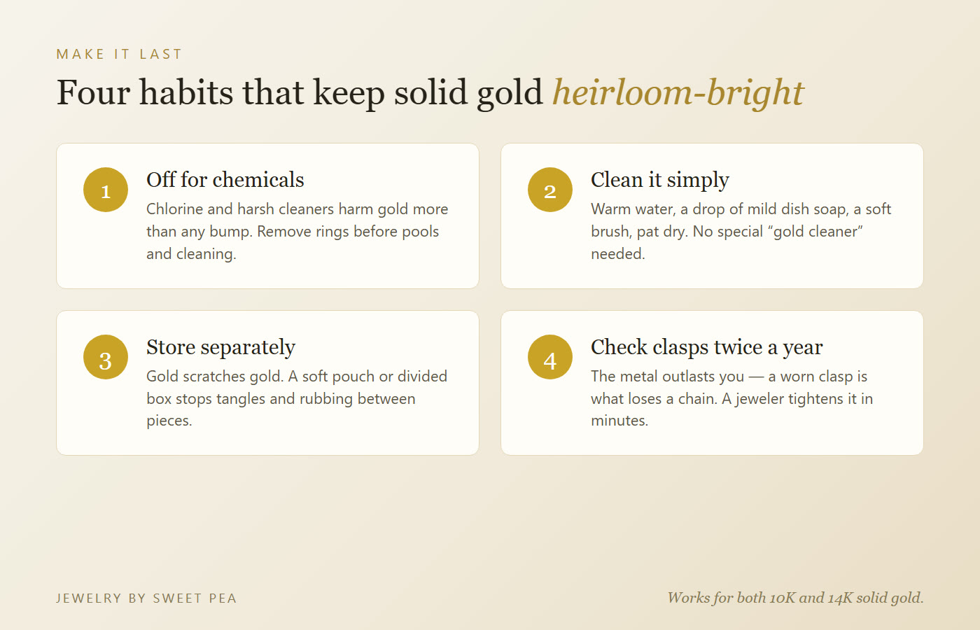 Four care tips to make solid gold jewelry last: take it off for chemicals, clean with mild soap, store separately, check clasps